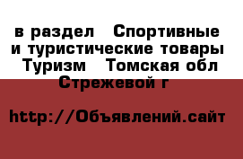  в раздел : Спортивные и туристические товары » Туризм . Томская обл.,Стрежевой г.